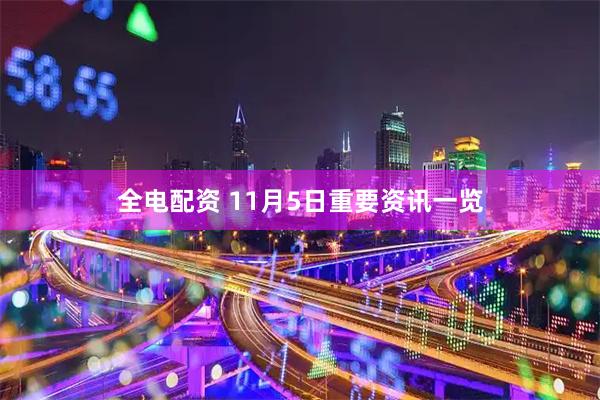 全电配资 11月5日重要资讯一览
