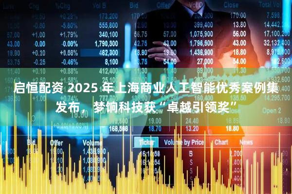启恒配资 2025 年上海商业人工智能优秀案例集发布，梦饷科技获“卓越引领奖”