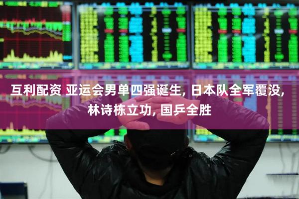 互利配资 亚运会男单四强诞生, 日本队全军覆没, 林诗栋立功, 国乒全胜