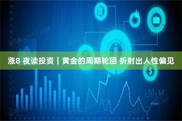 涨8 夜读投资｜黄金的周期轮回 折射出人性偏见